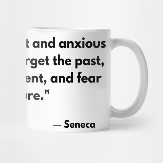 “Life is very short and anxious for those who forget the past, neglect the present, and fear the future.” Seneca by ReflectionEternal